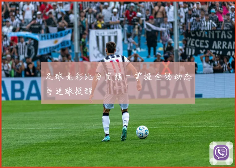 足球竞彩比分直播 - 掌握全场动态与进球提醒