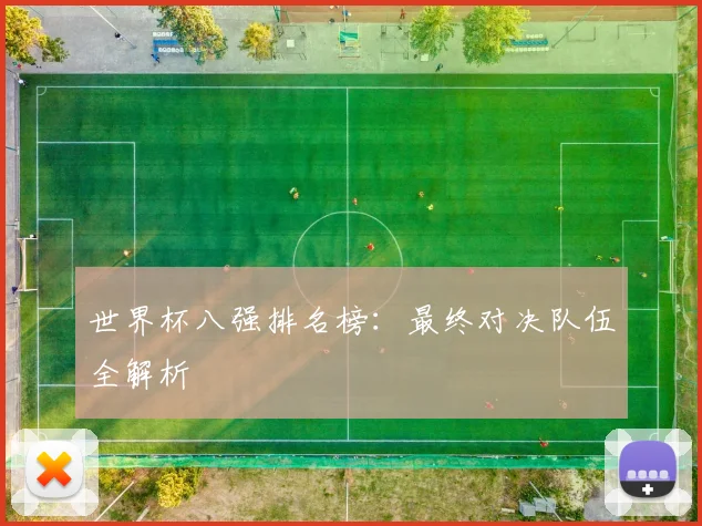 世界杯八强排名榜：最终对决队伍全解析