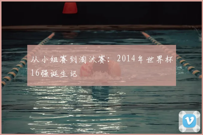 从小组赛到淘汰赛：2014年世界杯16强诞生记