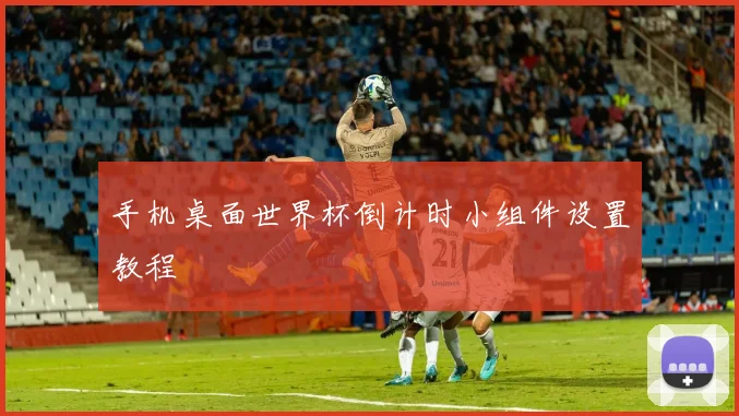手机桌面世界杯倒计时小组件设置教程