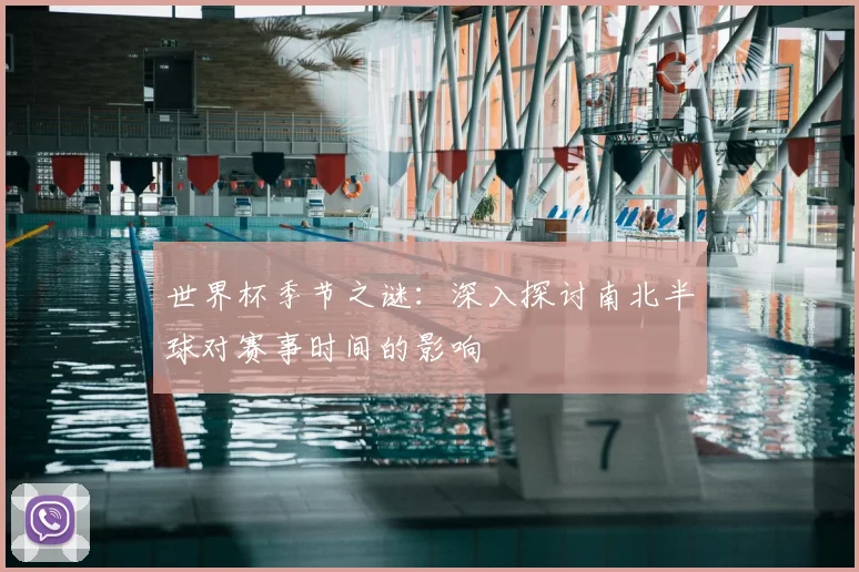 世界杯季节之谜：深入探讨南北半球对赛事时间的影响